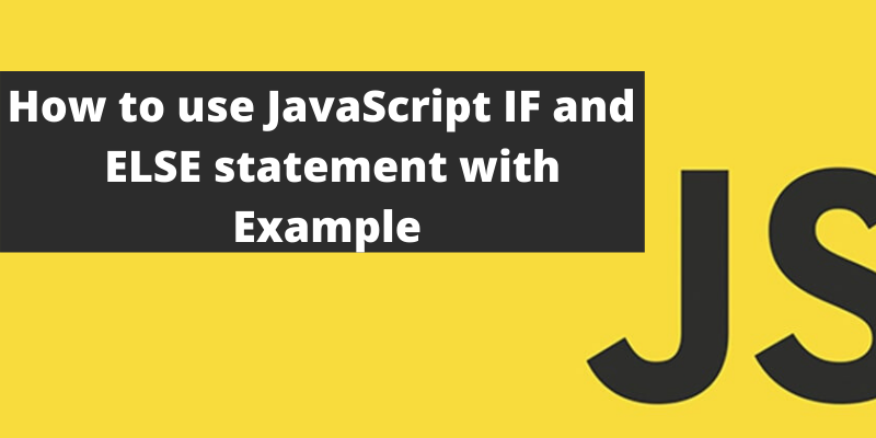 How to use JavaScript IF and ELSE statement with example