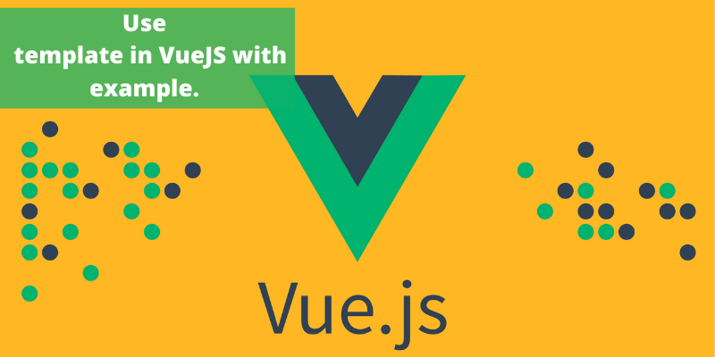 Use template in VueJS with example.