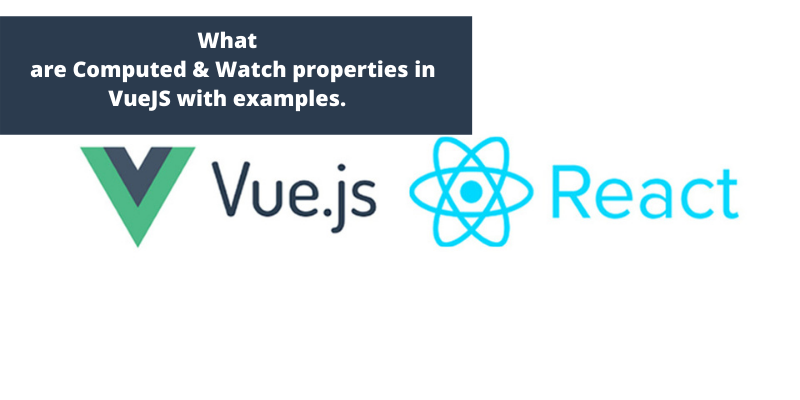 What are Computed & Watch properties in Vue JS with examples.
