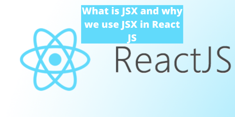 What is JSX and why we use JSX in React JS