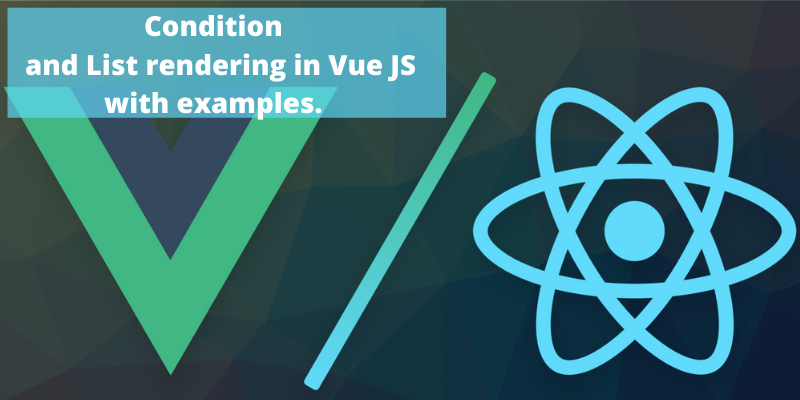 Condition and List rendering in Vue JS with examples.