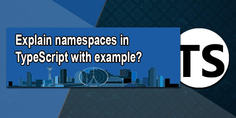 Explain-namespaces-in-TypeScript-with-example