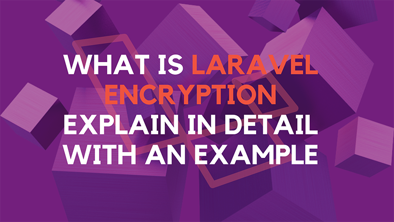 What is Laravel Encryption explain in detail with an example