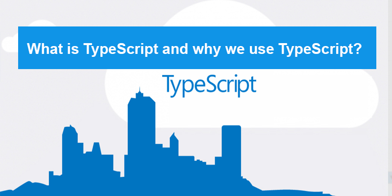 What is Typescript and why we use typescript.
