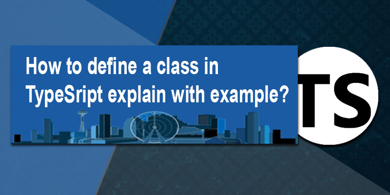 How to define a class in Typescript explain with example?