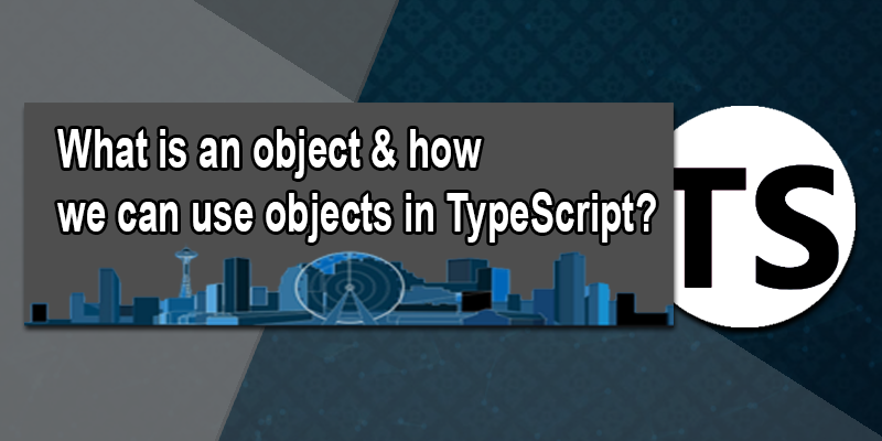 What-is-an-object-&-how-we-can-use-objects-in-TypeScript