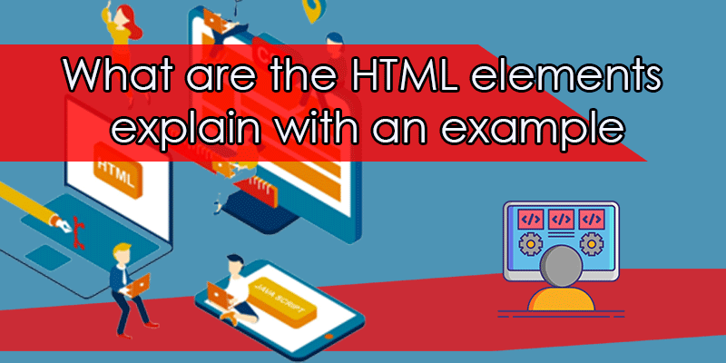 What are the HTML elements explain with an example