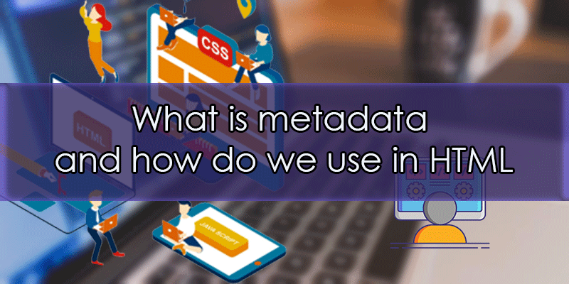 What is metadata and how do we use in HTML