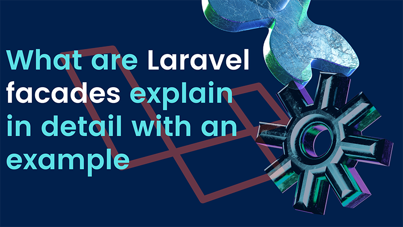 What are Laravel facades explain in detail with an example