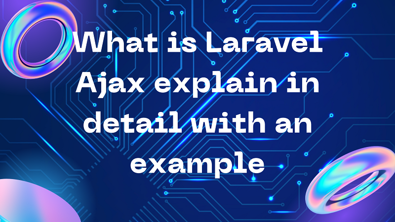What is Laravel Ajax explain in detail with an example