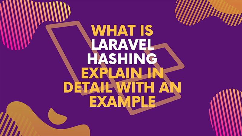 What is Laravel Hashing explain in detail with an example