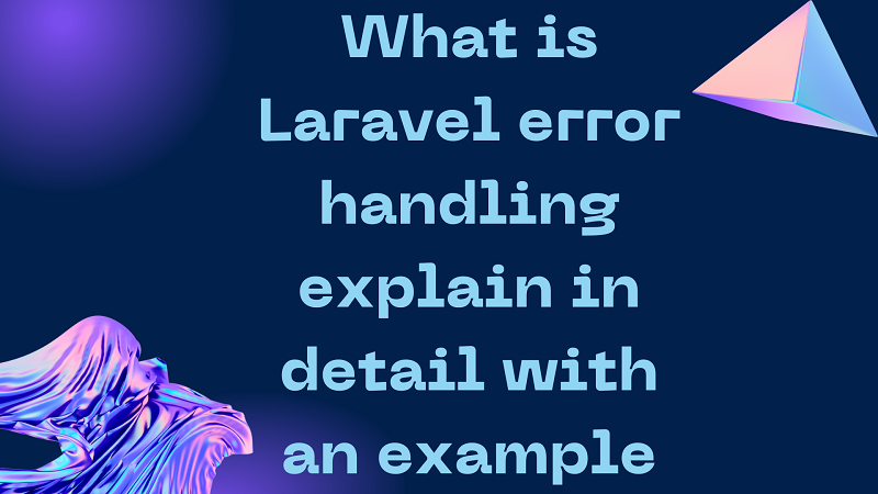 What is Laravel error handling explain in detail with an example