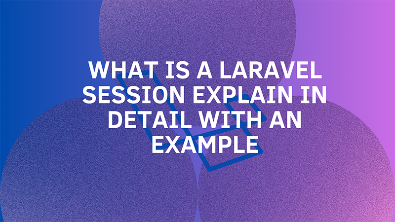What is a Laravel session explain in detail with an example